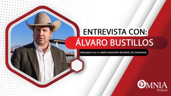 Entrevista con Álvaro Bustillos, presidente de la Unión Ganadera Regional de Chihuahua