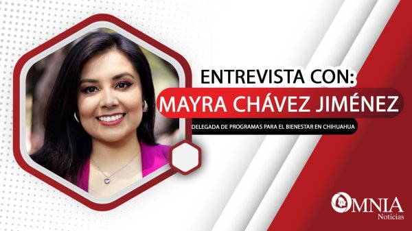 Entrevista con Mayra Chávez Jiménez, Delegada de Programas para el Bienestar en Chihuahua